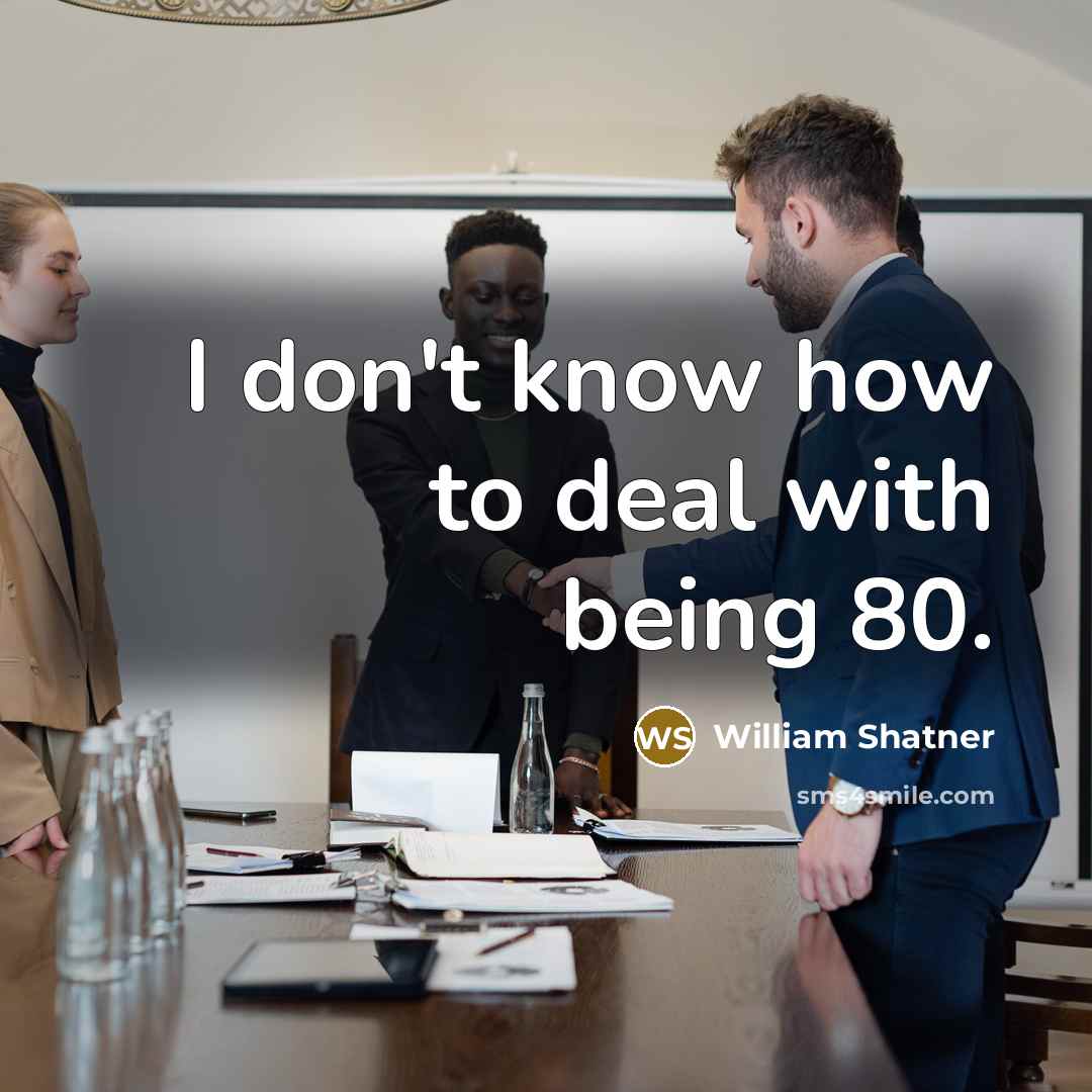 “I don't know how to deal with being 80.…” quote by William Shatner
