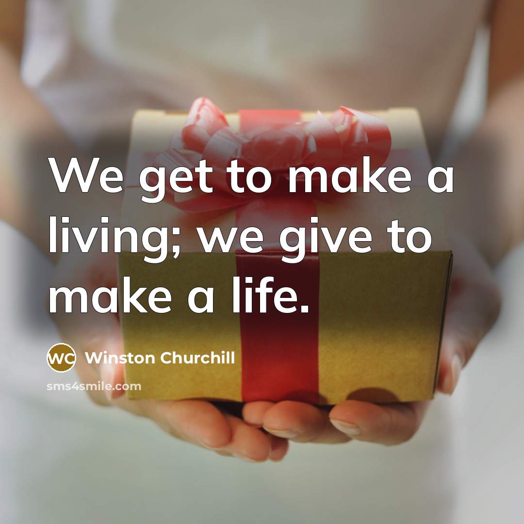 “We get to make a living; we give to make…” quote by Winston Churchill