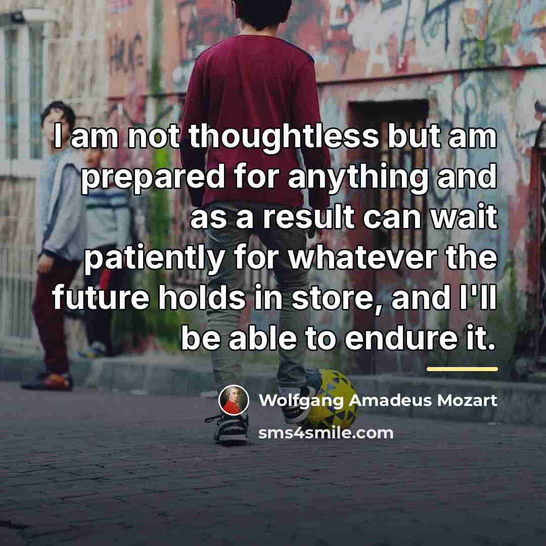 “I am not thoughtless but am prepared for anything and…” quote by Wolfgang Amadeus Mozart