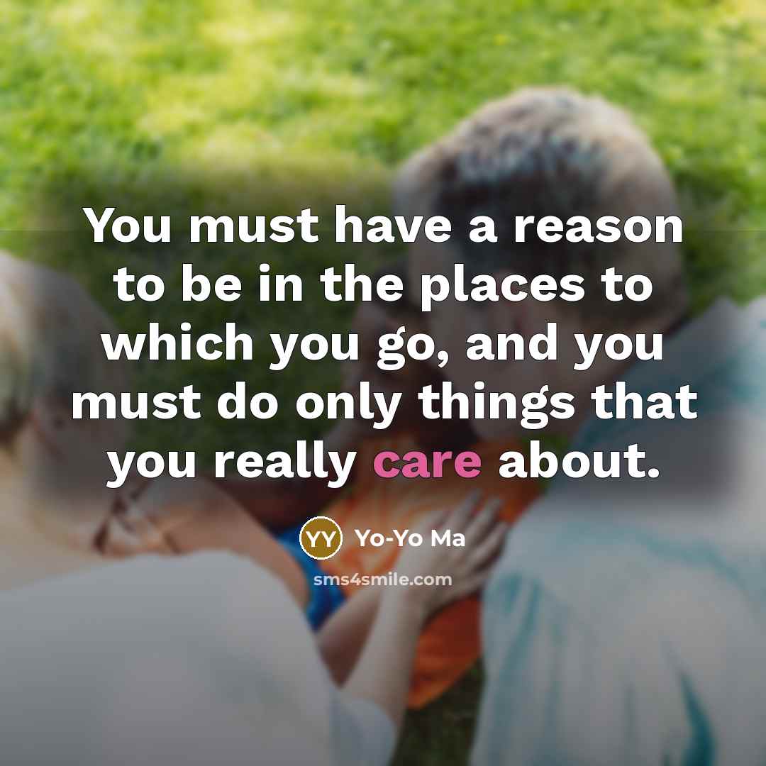 “You must have a reason to be in the places…” quote by Yo-Yo Ma