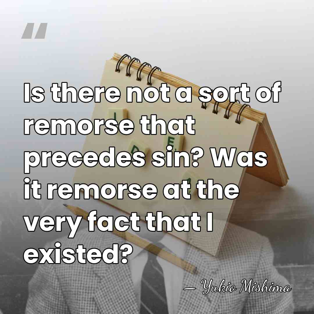 Is there not a sort of remorse that precedes sin? Was it&hellip; - Yukio Mishima