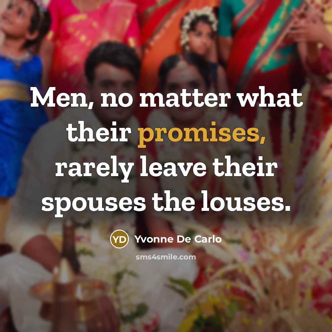 “Men, no matter what their promises, rarely leave their spouses the louses.” quote by Yvonne De Carlo
