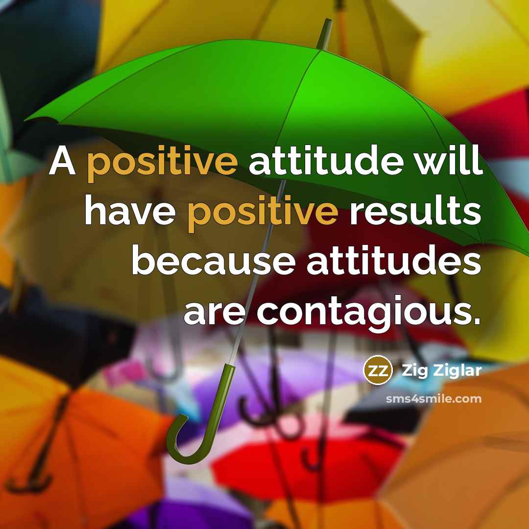 “A positive attitude will have positive results because attitudes are…” quote by Zig Ziglar