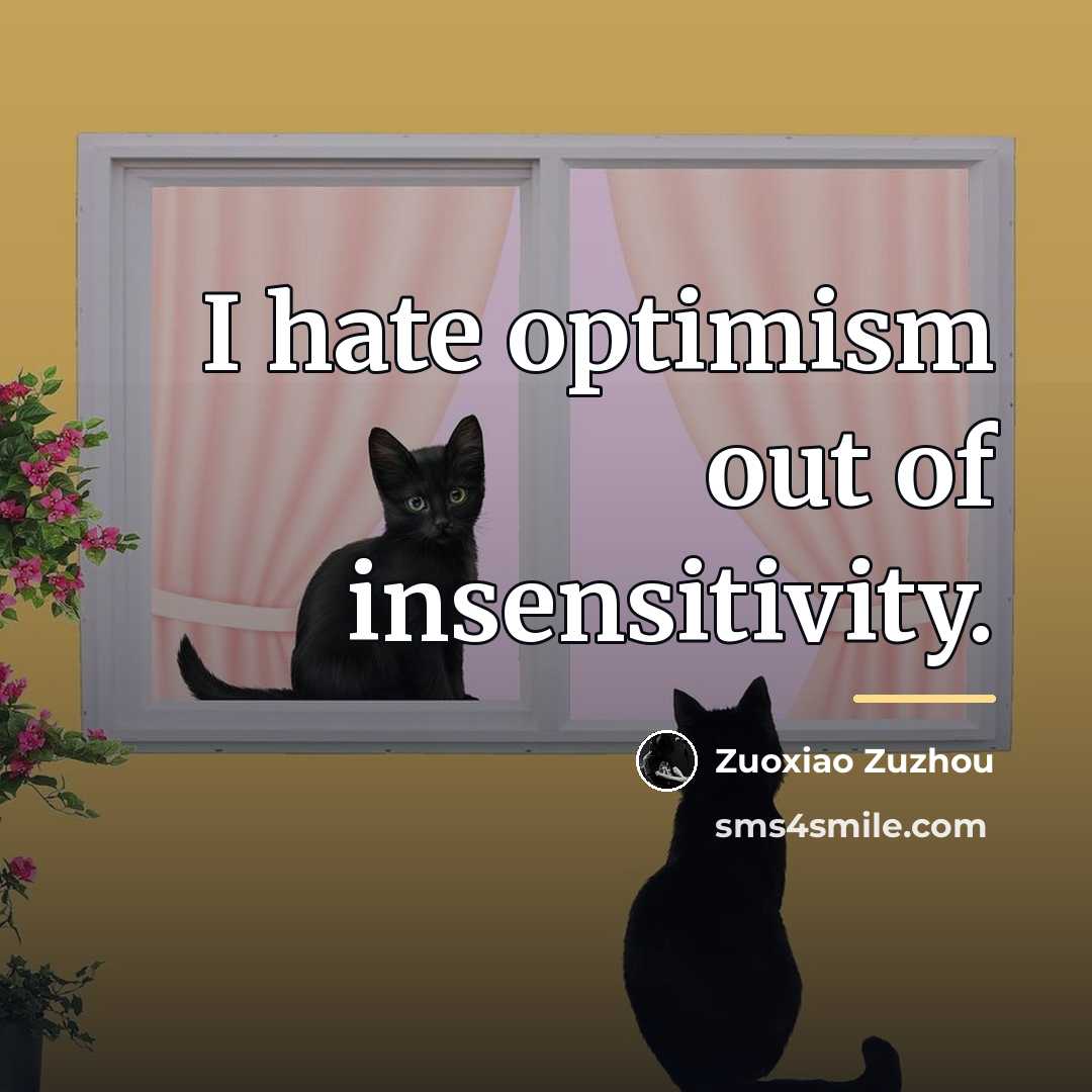“I hate optimism out of insensitivity.…” quote by Zuoxiao Zuzhou