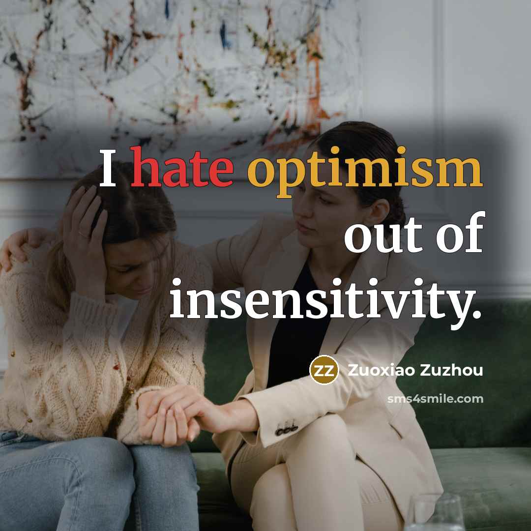 “I hate optimism out of insensitivity.” quote by Zuoxiao Zuzhou