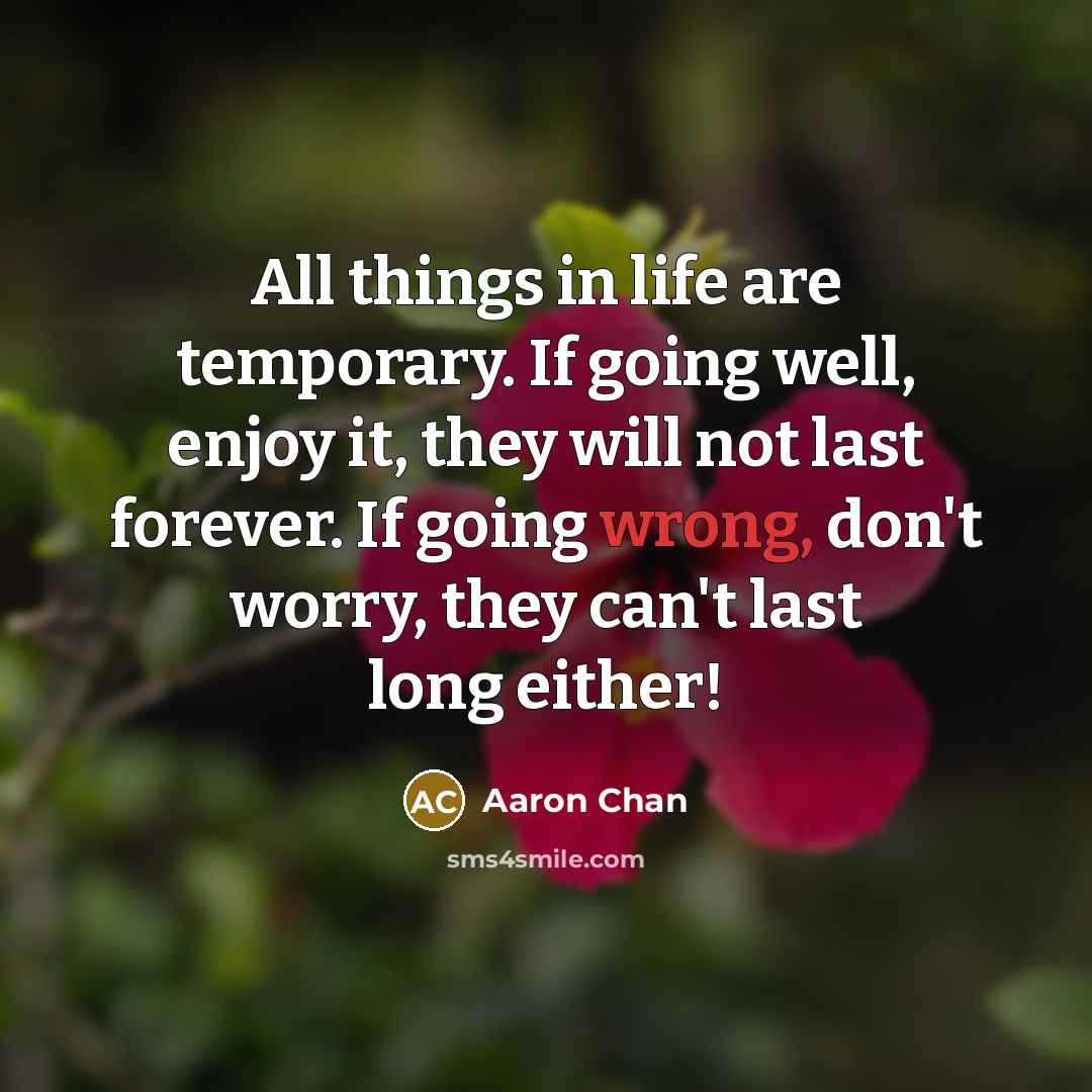 “All things in life are temporary. If going well, enjoy…” quote by Aaron Chan