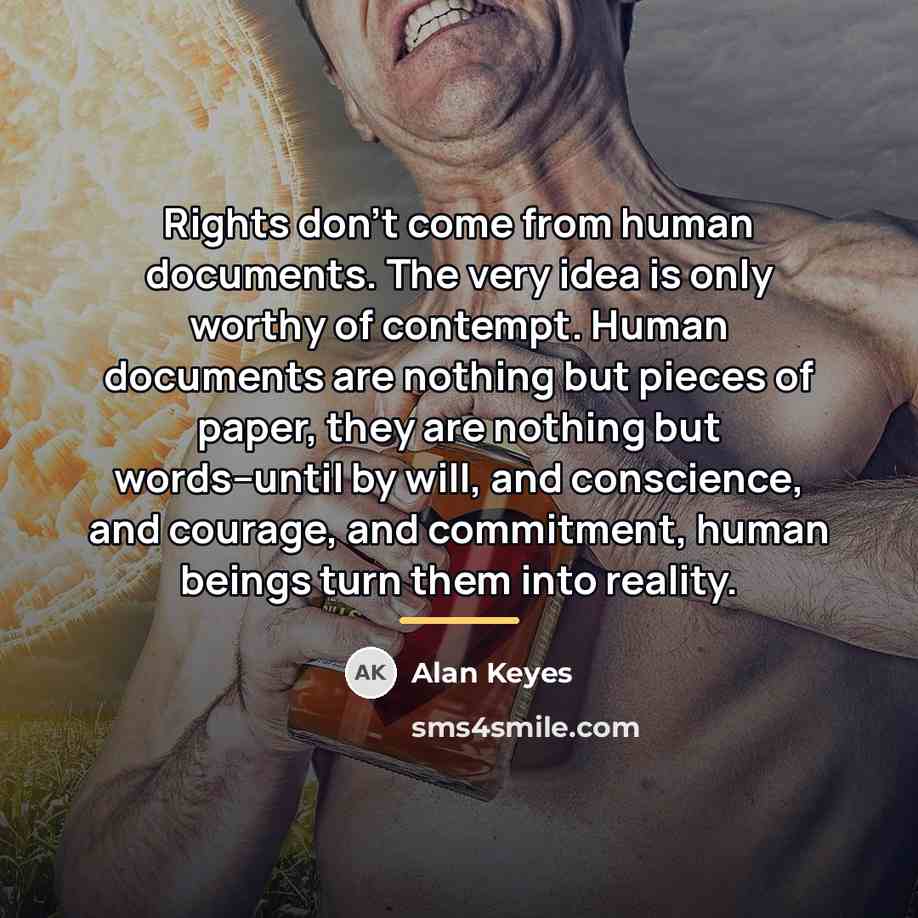 “Rights don't come from human documents. The very idea is…” quote by Alan Keyes
