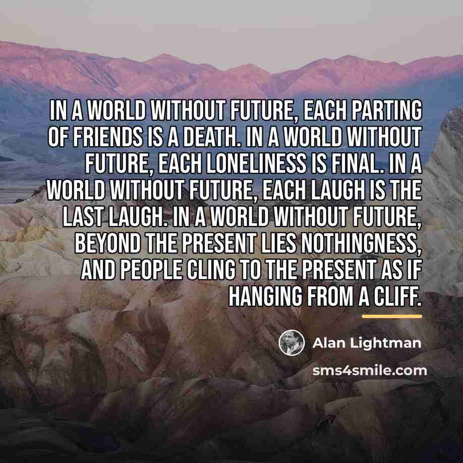 “In a world without future, each parting of friends is…” quote by Alan Lightman