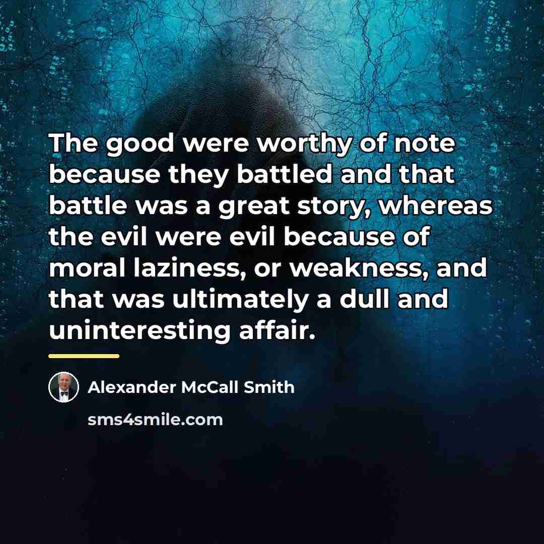 “The good were worthy of note because they battled and…” quote by Alexander McCall Smith
