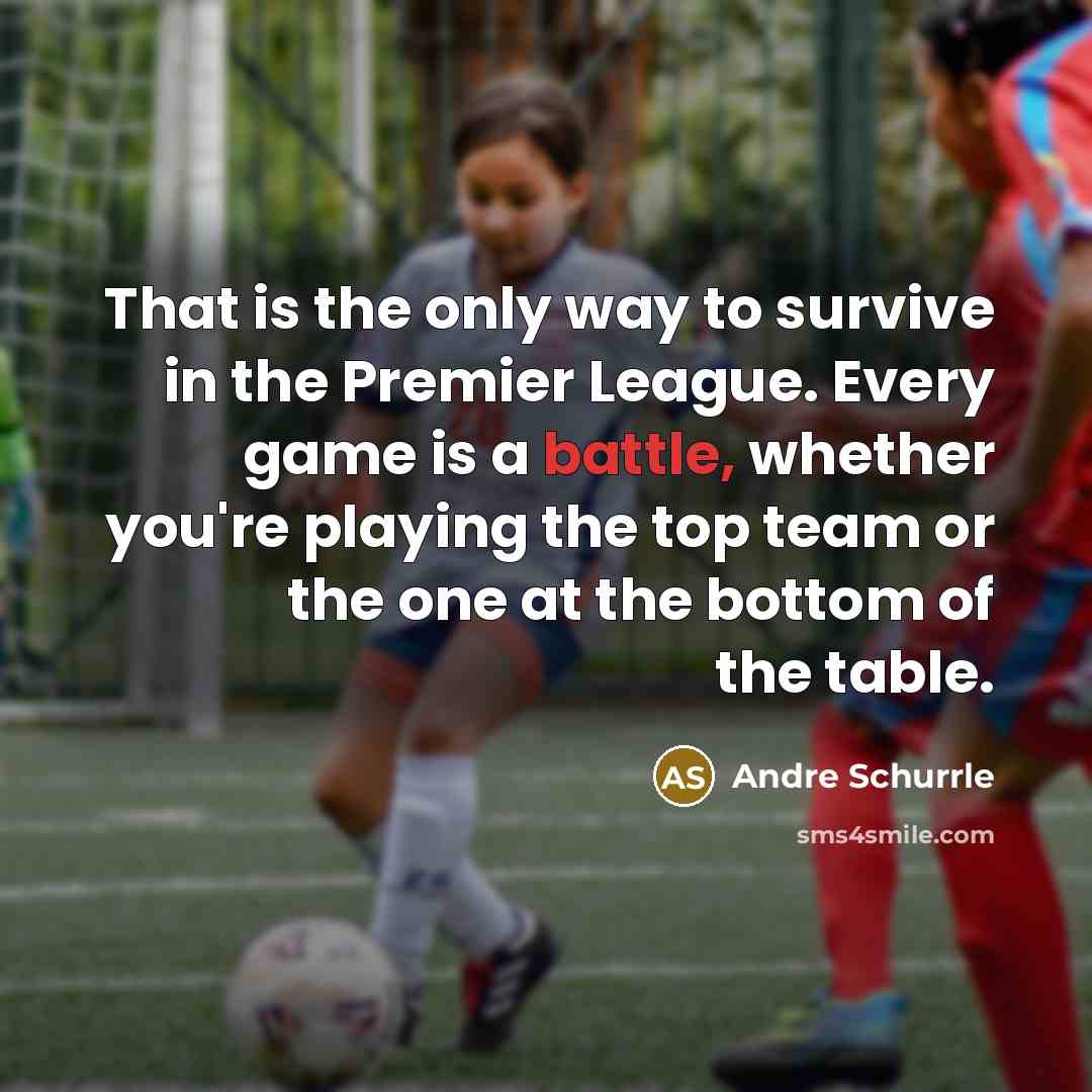 “That is the only way to survive in the Premier…” quote by Andre Schurrle