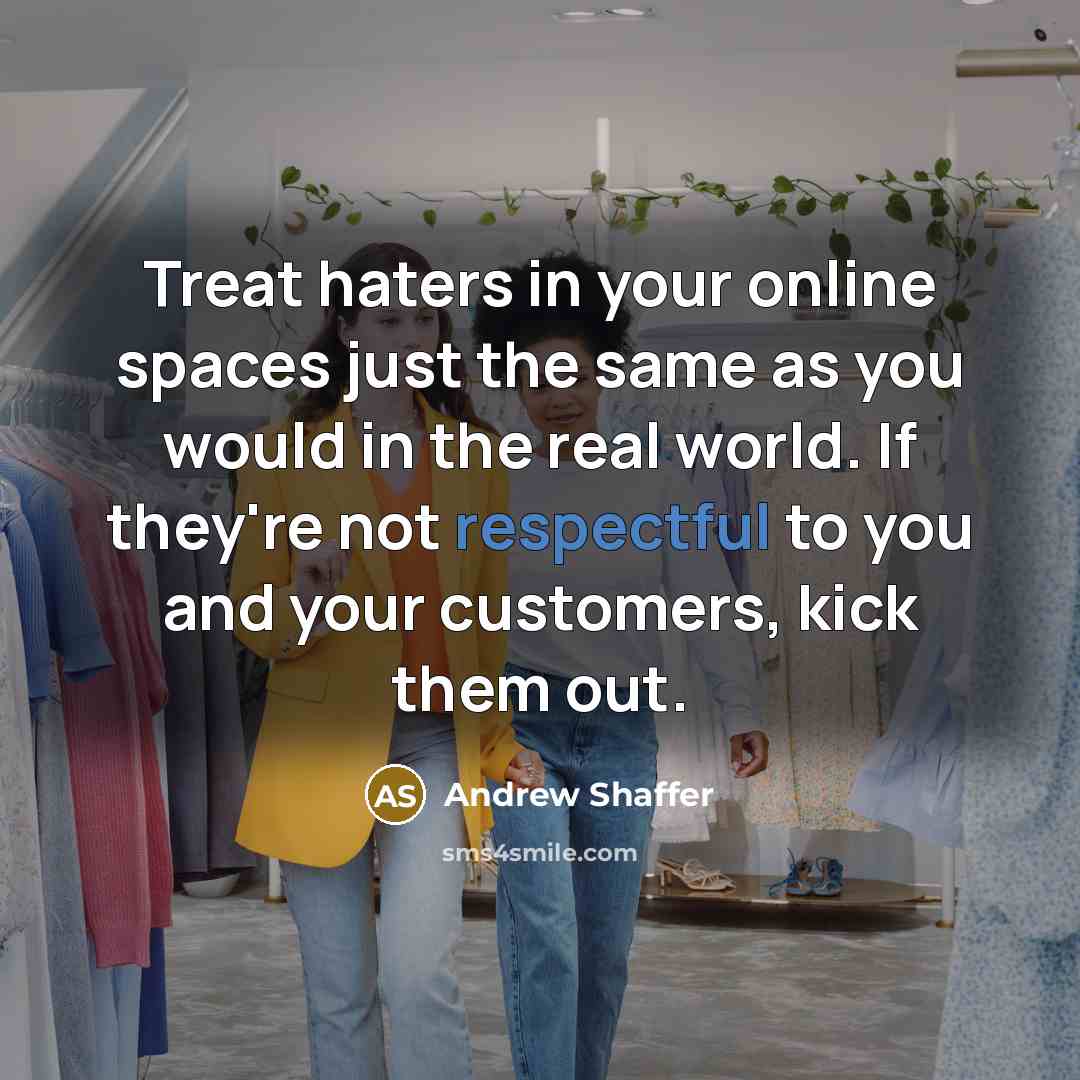 “Treat haters in your online spaces just the same as…” quote by Andrew Shaffer