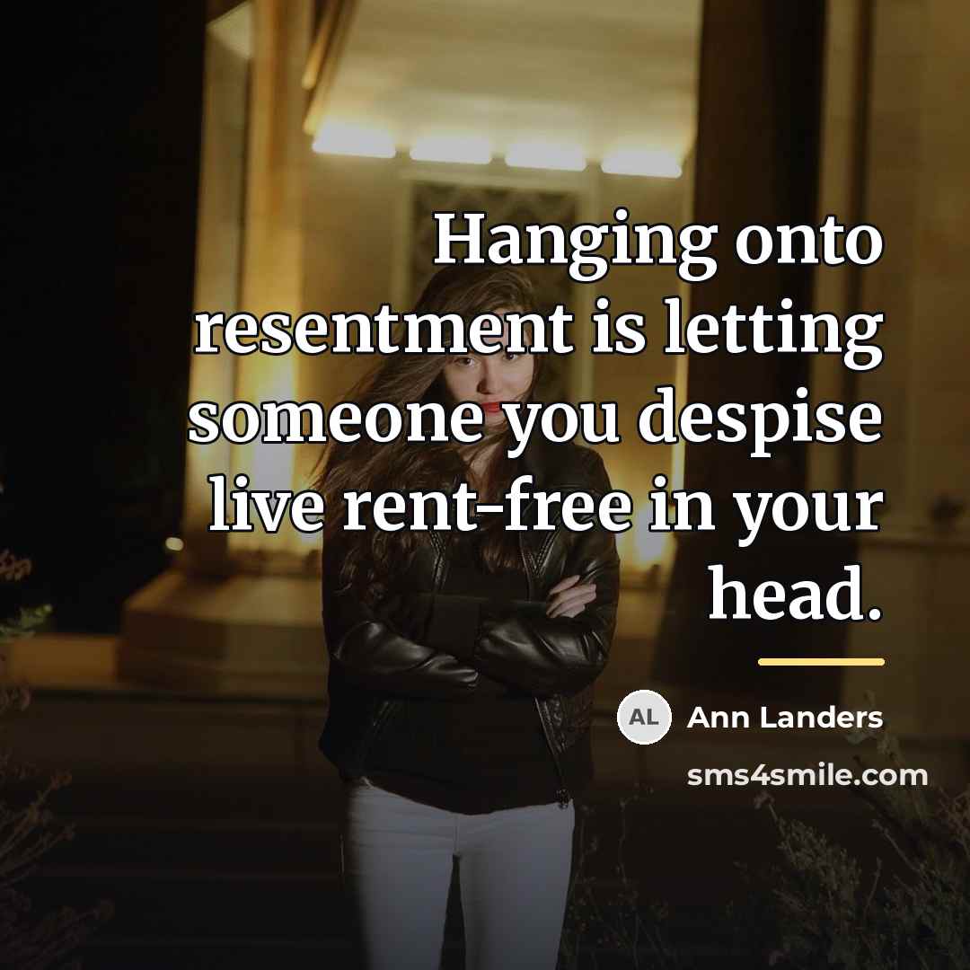 “Hanging onto resentment is letting someone you despise live rent-free…” quote by Ann Landers