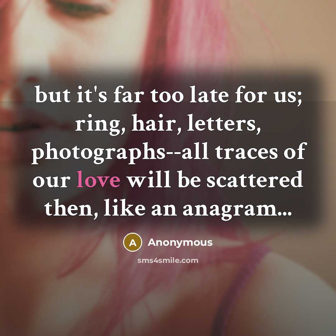 “but it's far too late for us; ring, hair, letters,…” quote by Anonymous