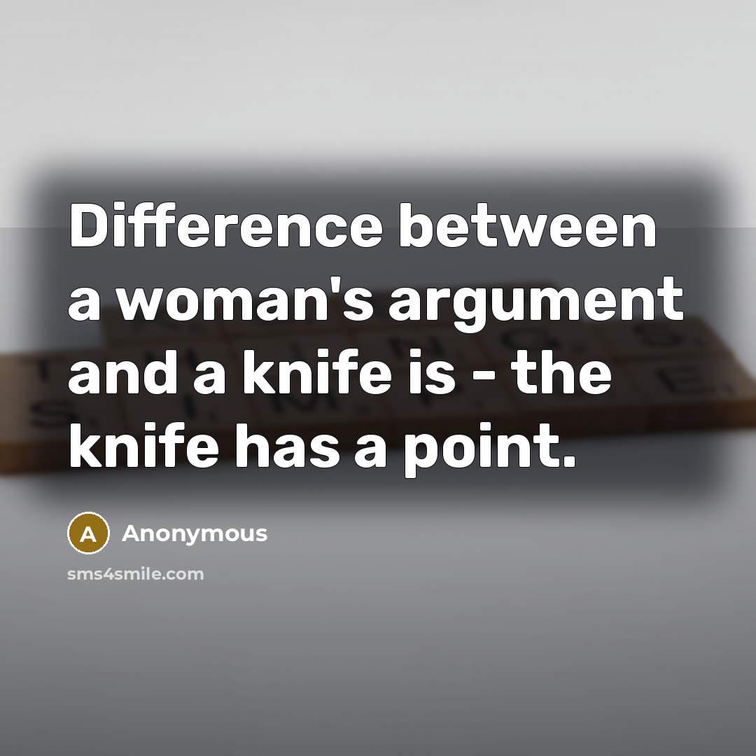 “Difference between a woman's argument and a knife is - the knife has a point.” quote by Anonymous