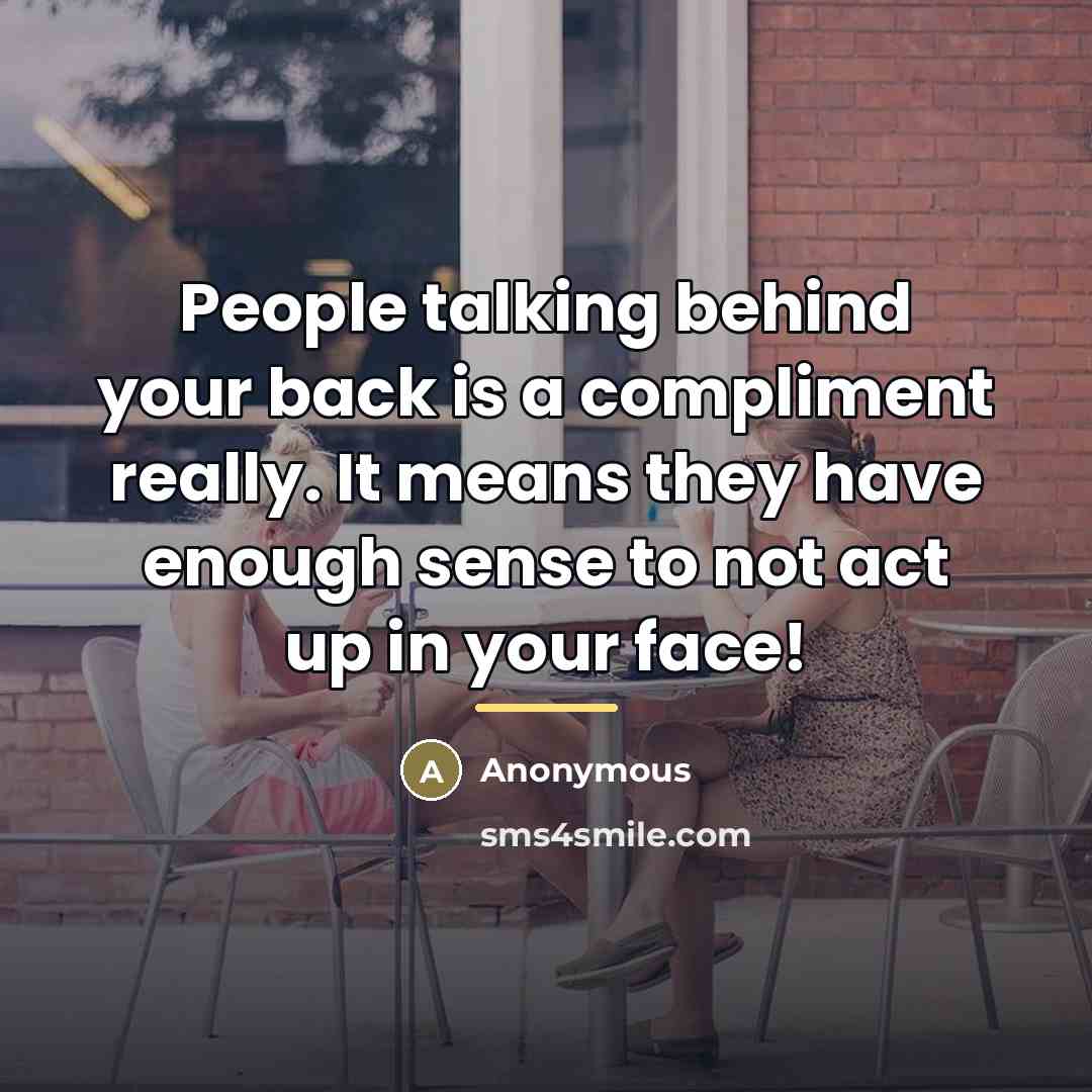 “People talking behind your back is a compliment really. It…” quote by Anonymous