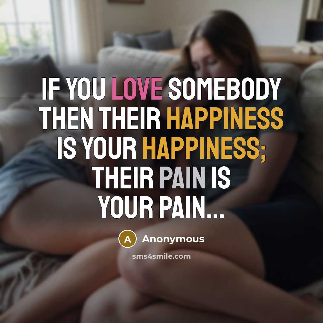 “If you love somebody then their happiness is your happiness;…” quote by Anonymous
