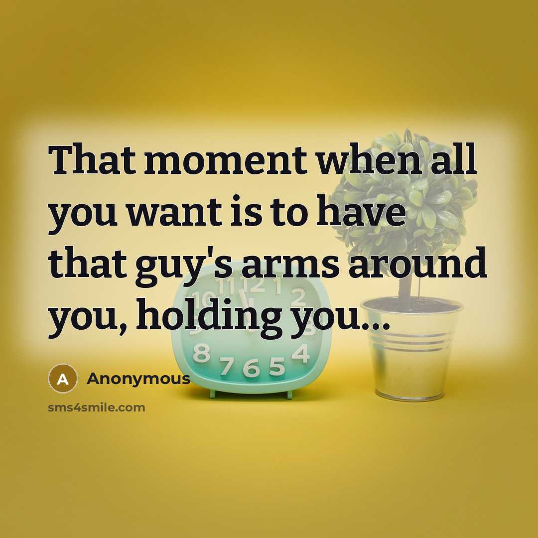 “That moment when all you want is to have that guy's arms around you, holding you…” quote by Anonymous