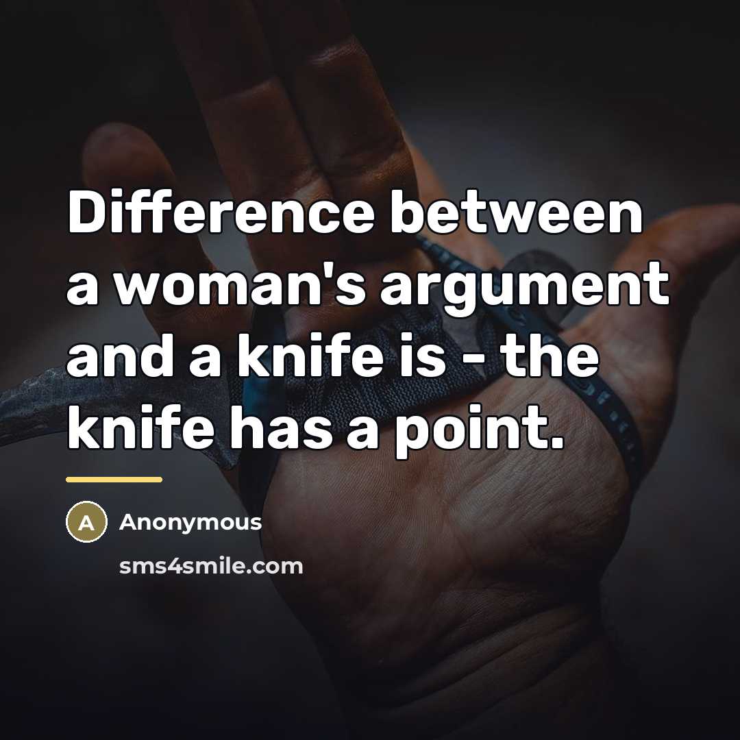 “Difference between a woman's argument and a knife is -…” quote by Anonymous