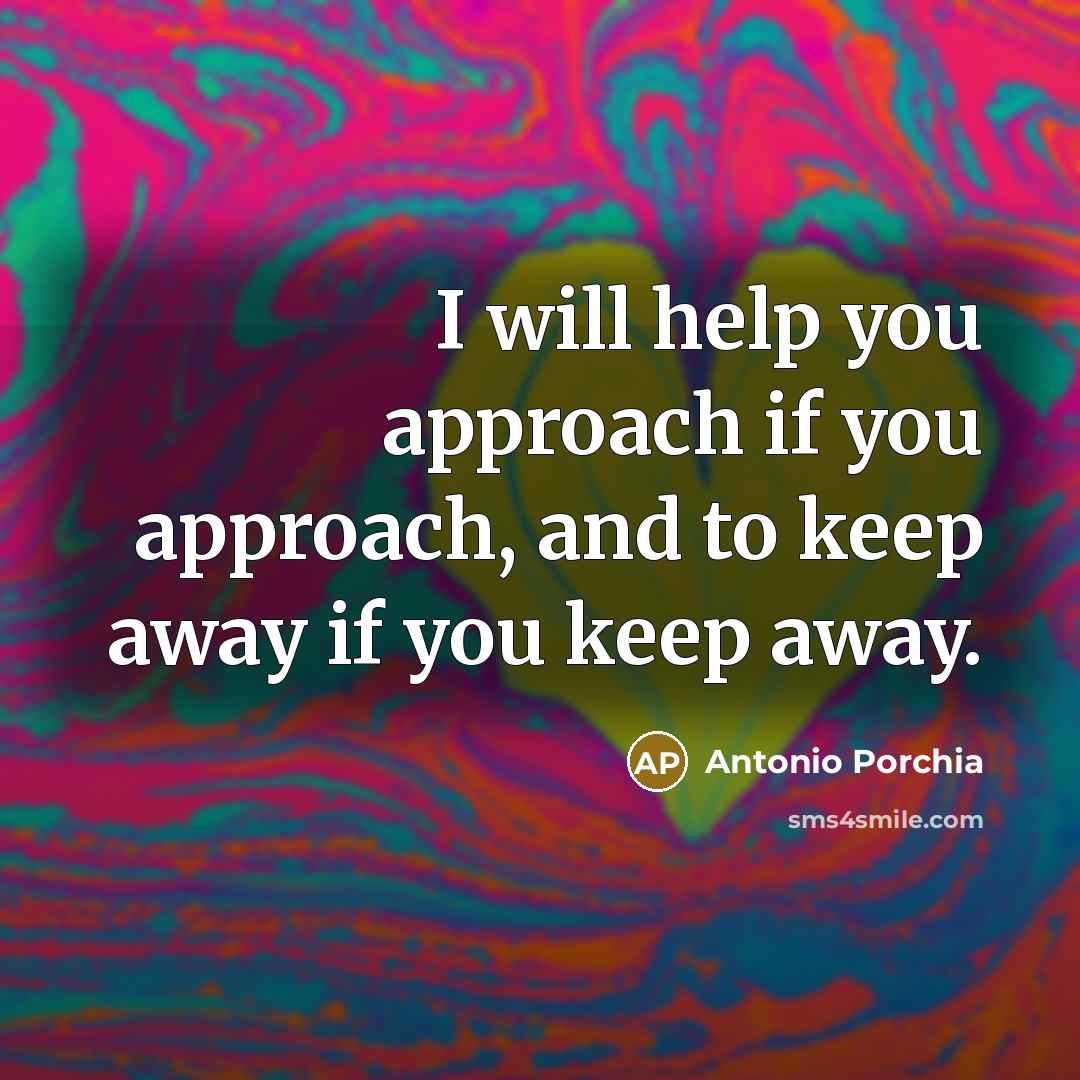 “I will help you approach if you approach, and to…” quote by Antonio Porchia