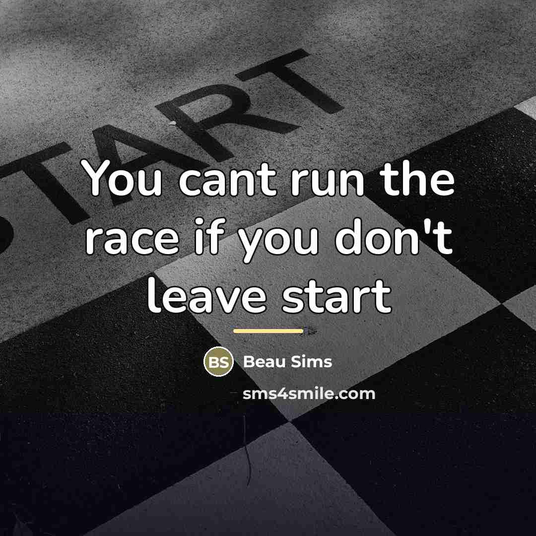 “You cant run the race if you don't leave start…” quote by Beau Sims