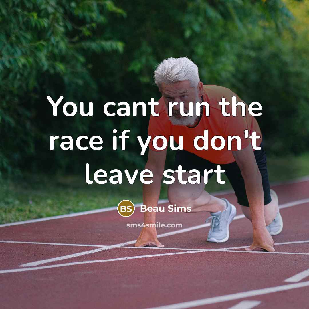 “You cant run the race if you don't leave start” quote by Beau Sims