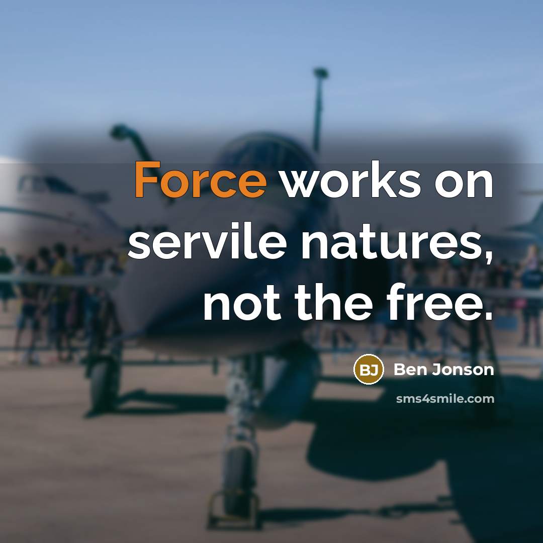 “Force works on servile natures, not the free.…” quote by Ben Jonson