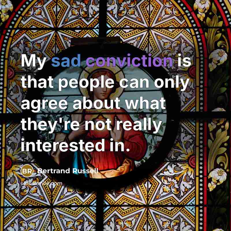 “My sad conviction is that people can only agree about…” quote by Bertrand Russell