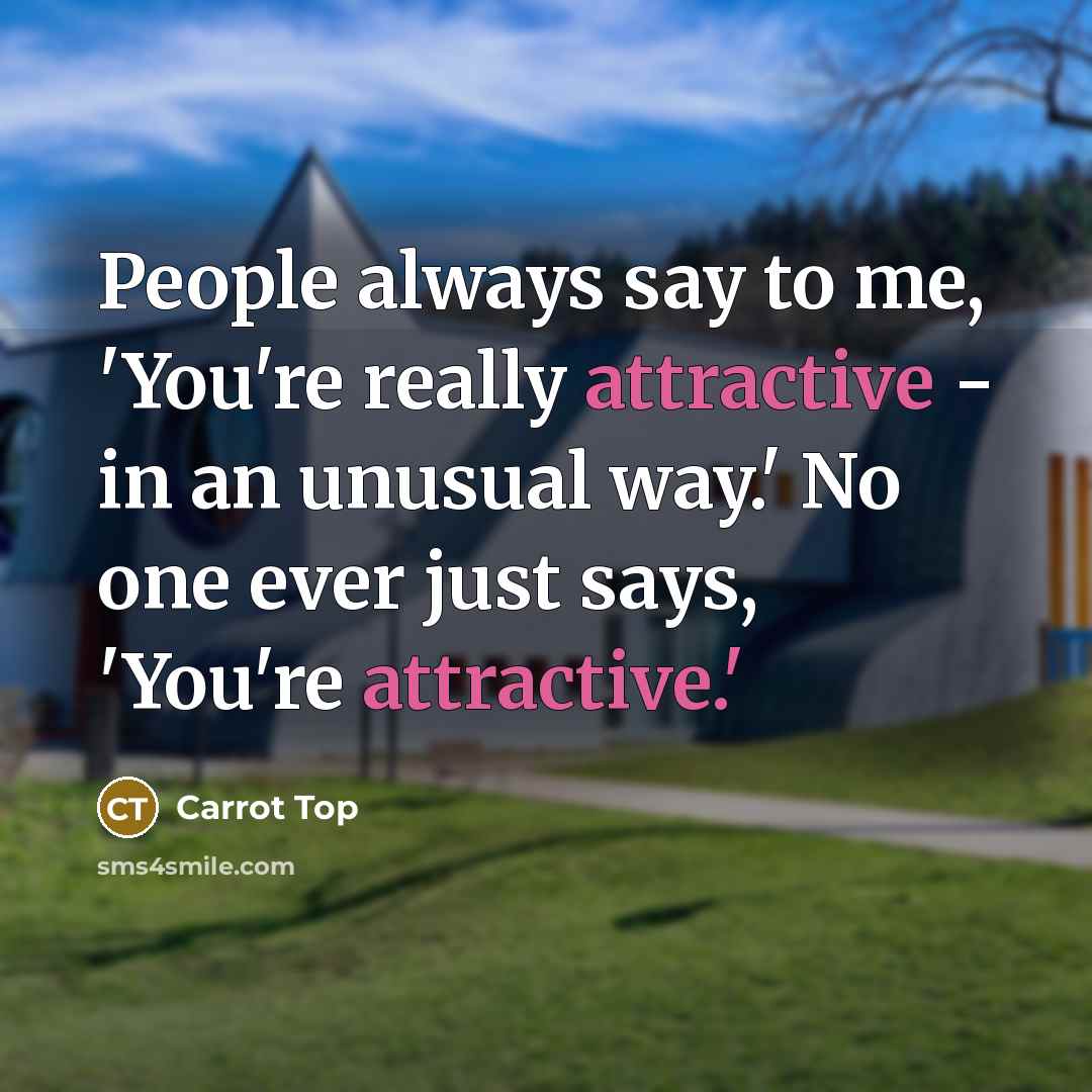 “People always say to me, 'You're really attractive - in…” quote by Carrot Top