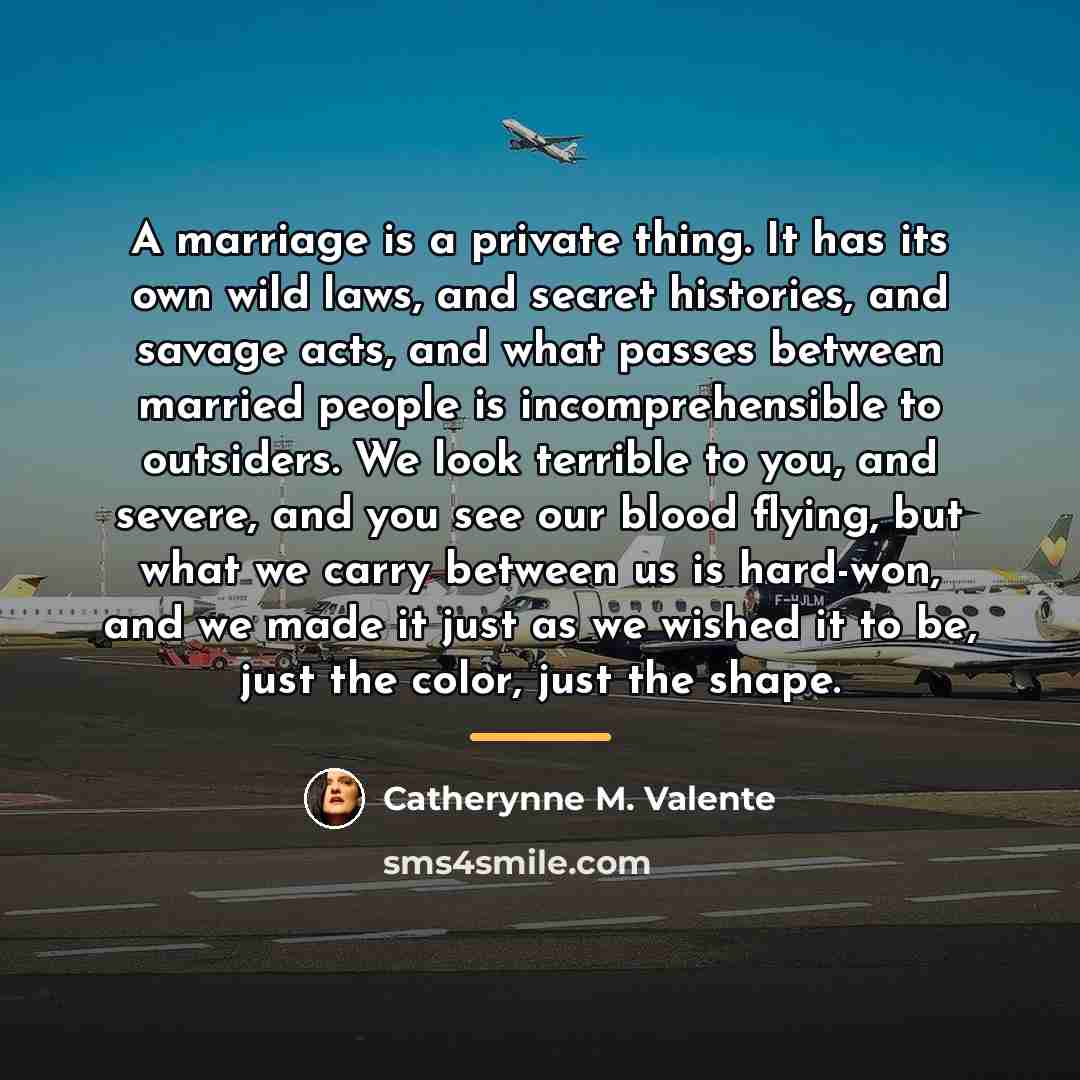 “A marriage is a private thing. It has its own…” quote by Catherynne M. Valente
