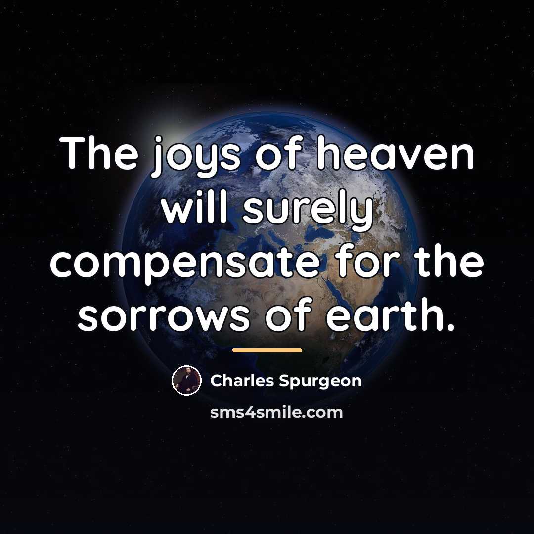 “The joys of heaven will surely compensate for the sorrows…” quote by Charles Spurgeon