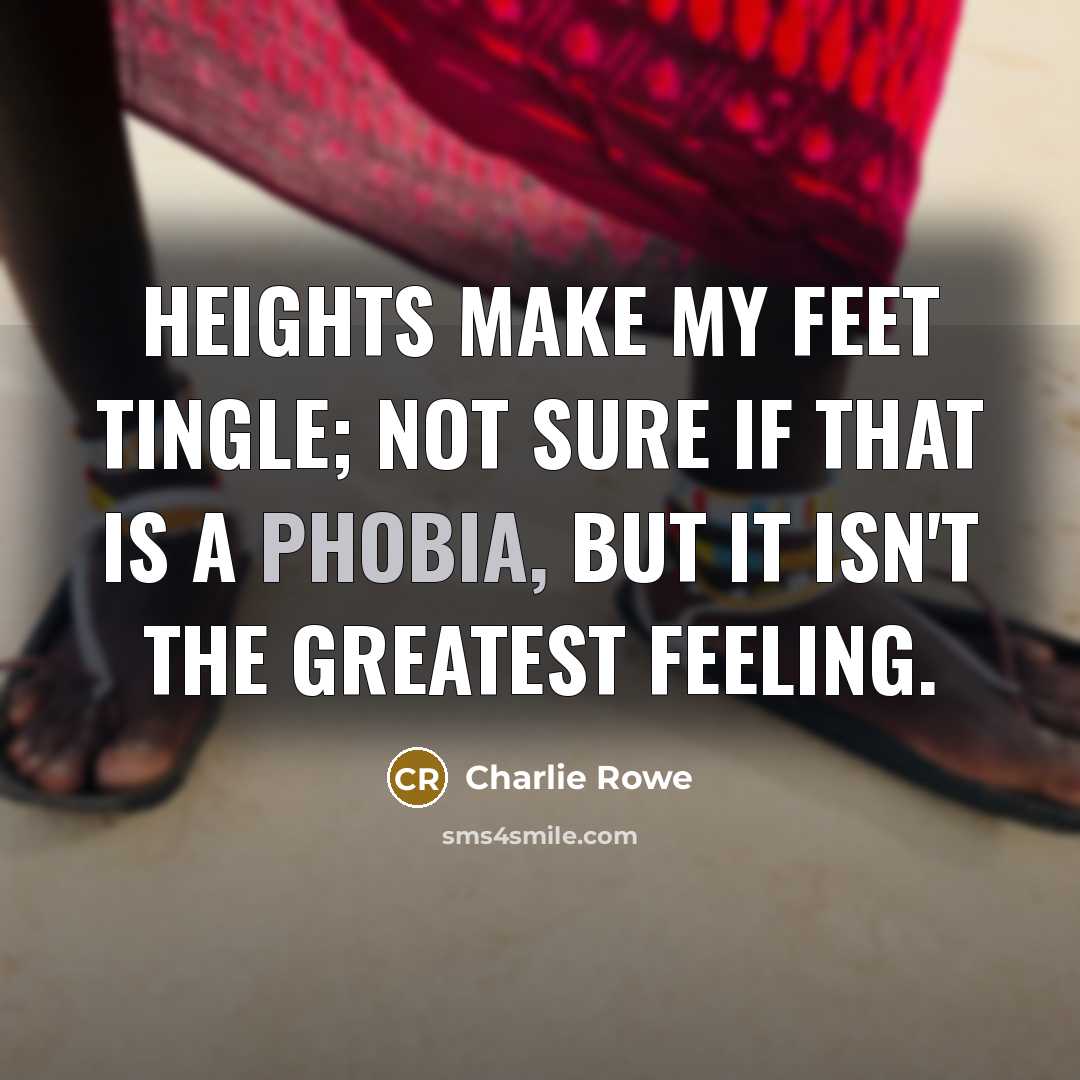 “Heights make my feet tingle; not sure if that is…” quote by Charlie Rowe