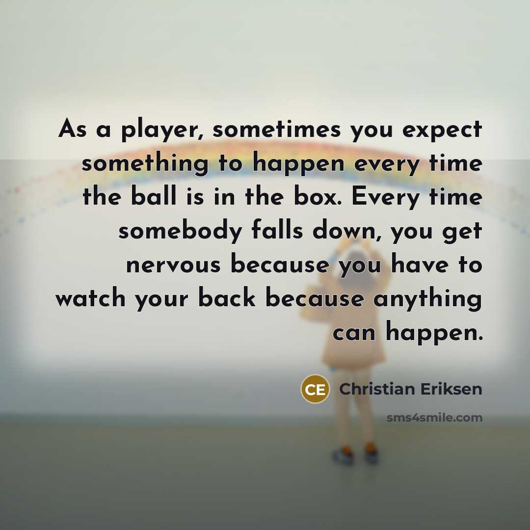 “As a player, sometimes you expect something to happen every…” quote by Christian Eriksen