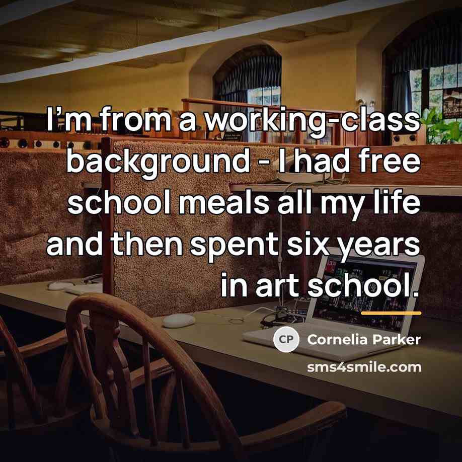 “I'm from a working-class background - I had free school…” quote by Cornelia Parker