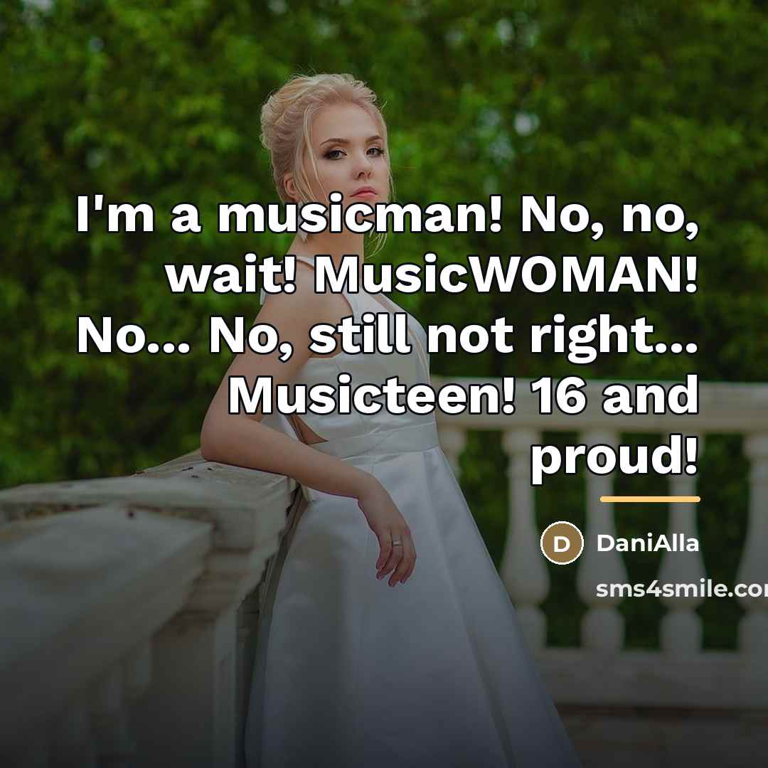 “I'm a musicman! No, no, wait! MusicWOMAN! No... No, still…” quote by DaniAlla