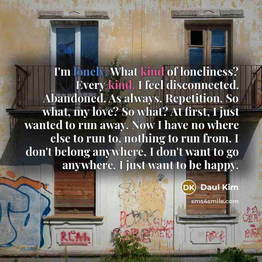 “I'm lonely. What kind of loneliness? Every kind. I feel…” quote by Daul Kim