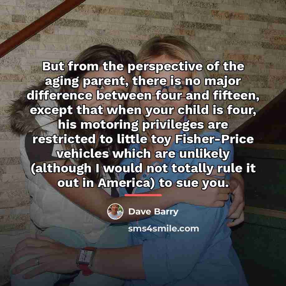 “But from the perspective of the aging parent, there is…” quote by Dave Barry