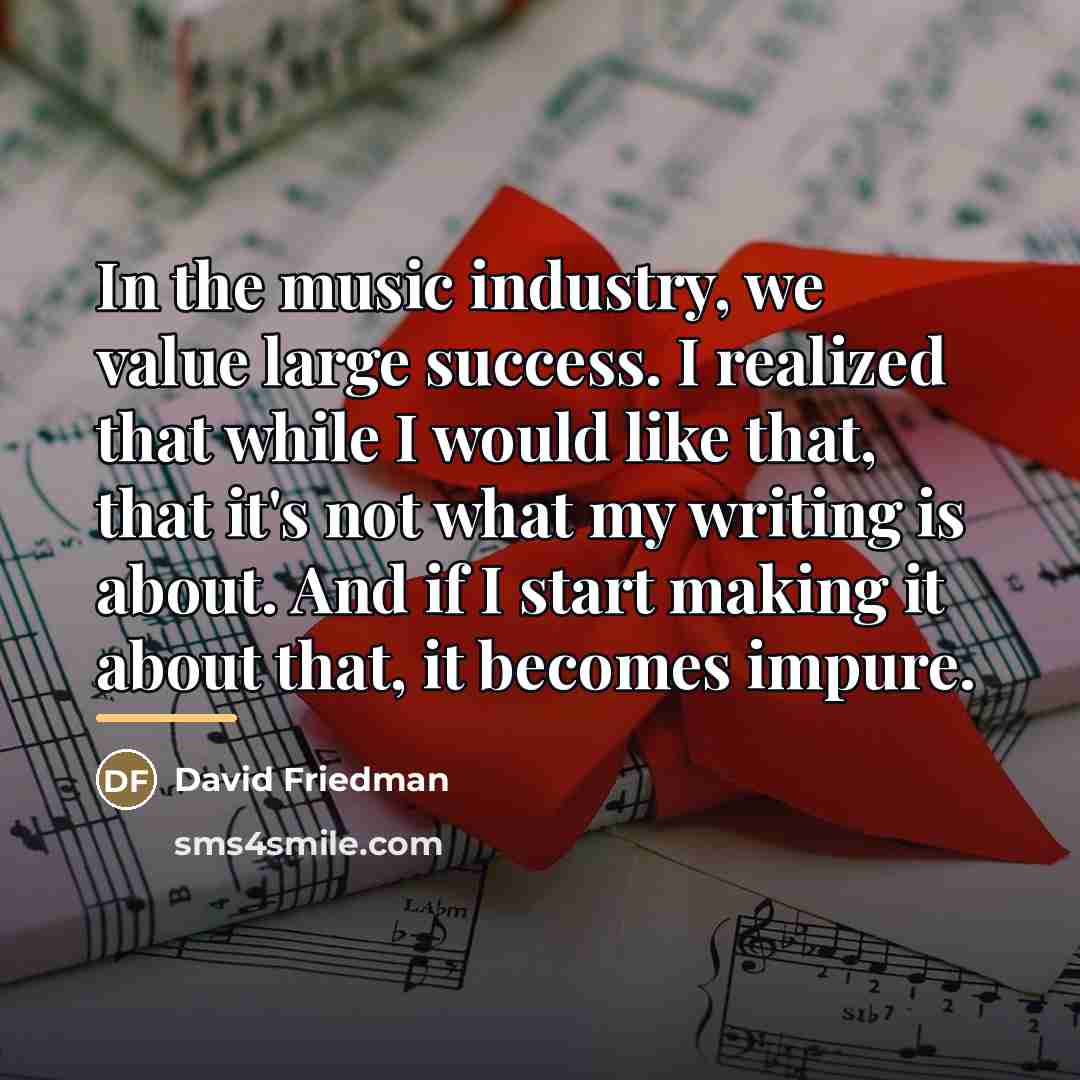 “In the music industry, we value large success. I realized…” quote by David Friedman