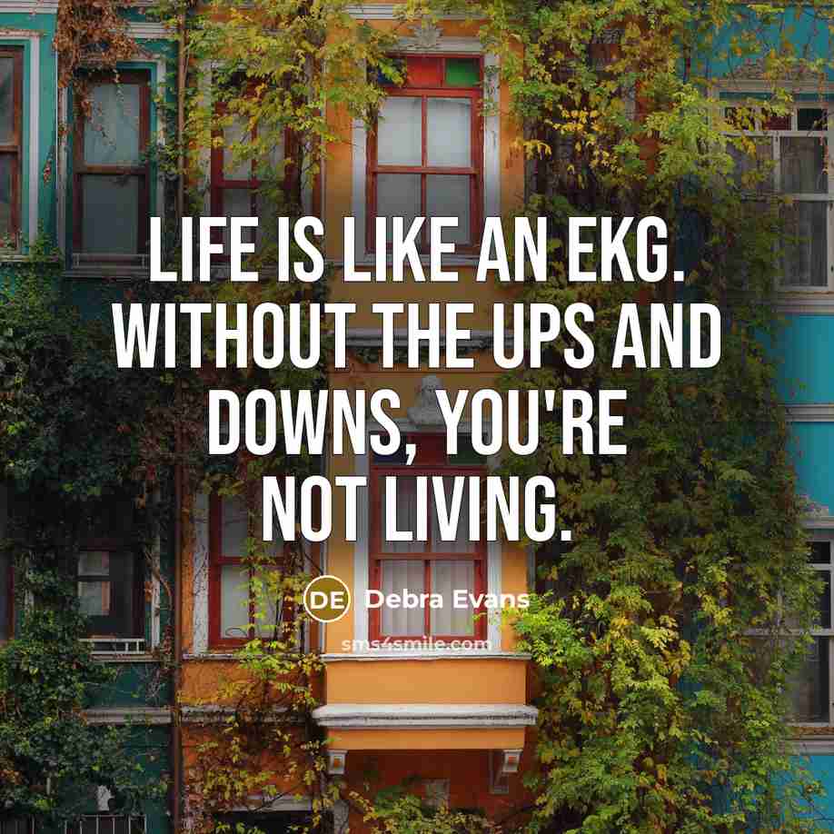 “Life is like an EKG. Without the ups and downs,…” quote by Debra Evans