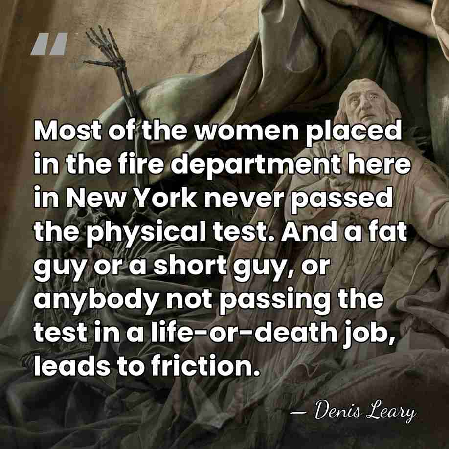 Most of the women placed in the fire department here in New&hellip; - Denis Leary
