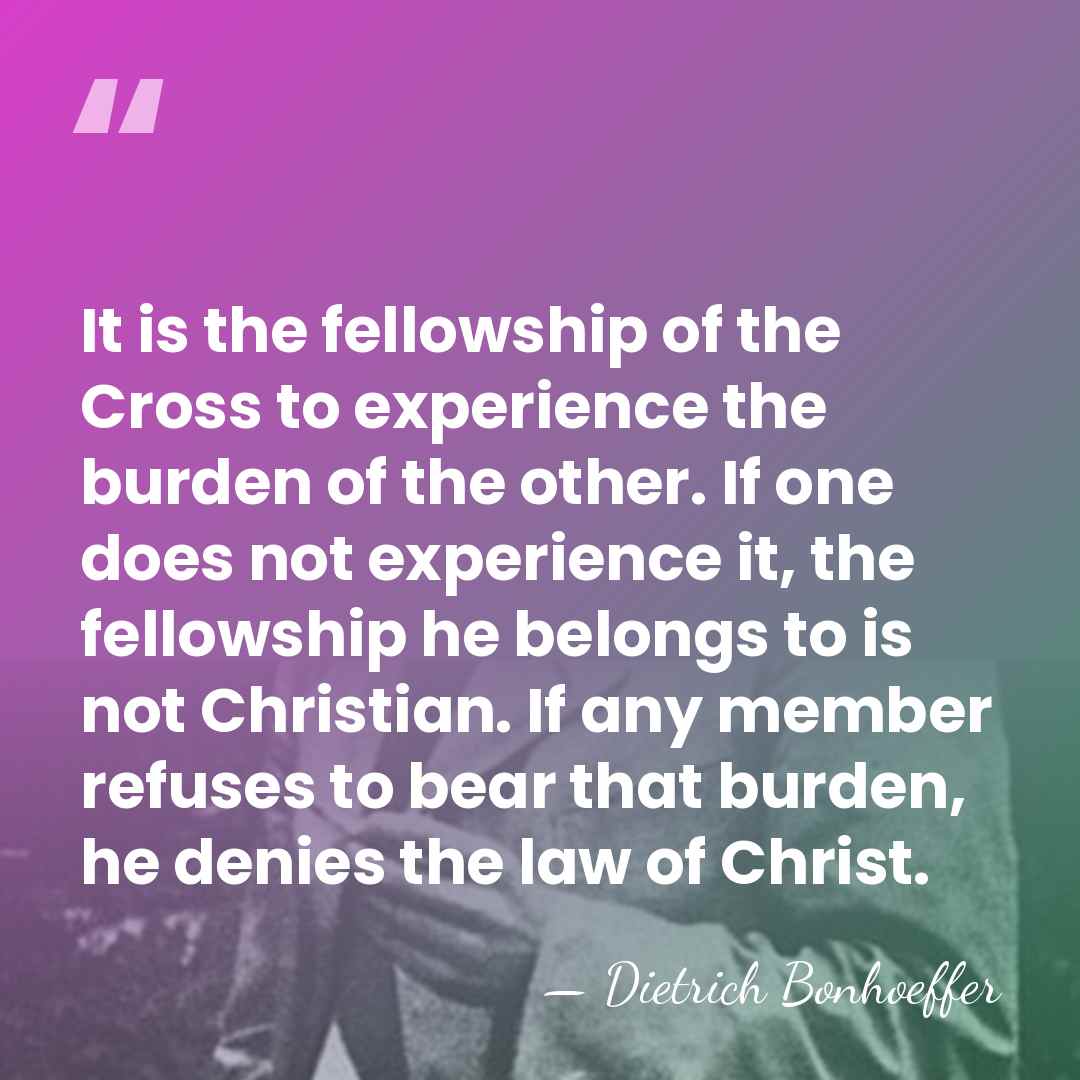 It is the fellowship of the Cross to experience the burden of&hellip; - Dietrich Bonhoeffer