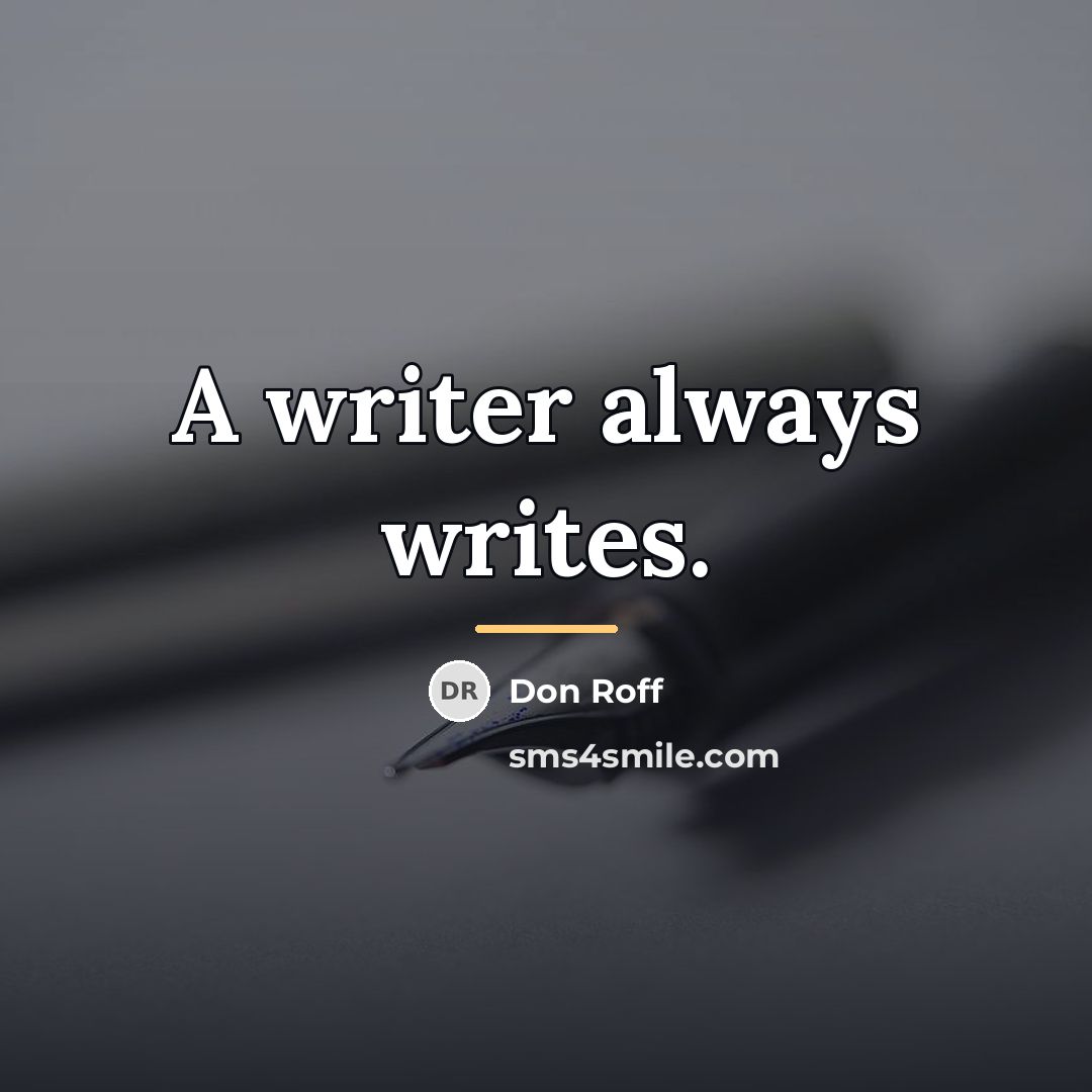 “A writer always writes.…” quote by Don Roff