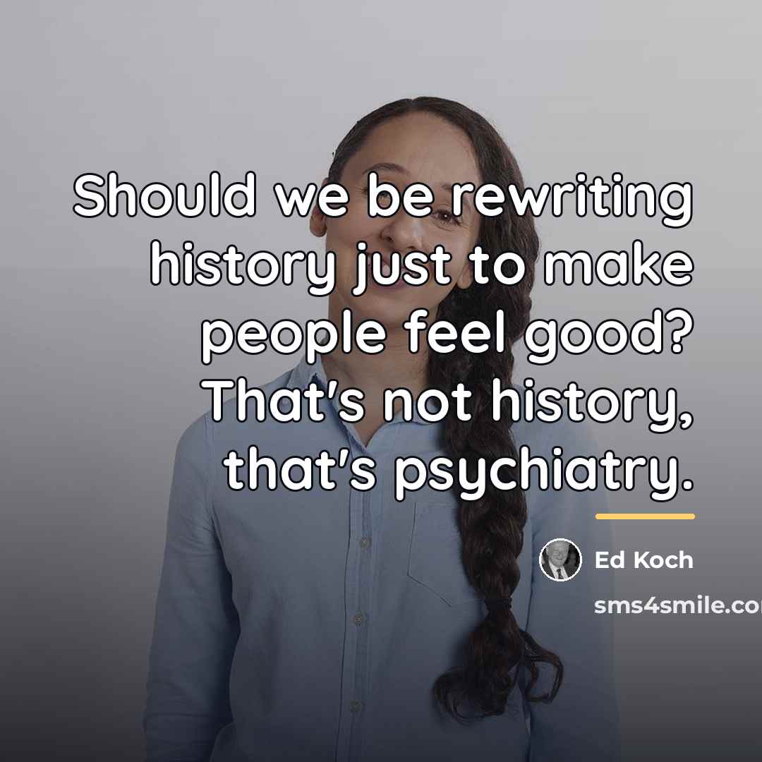 “Should we be rewriting history just to make people feel…” quote by Ed Koch