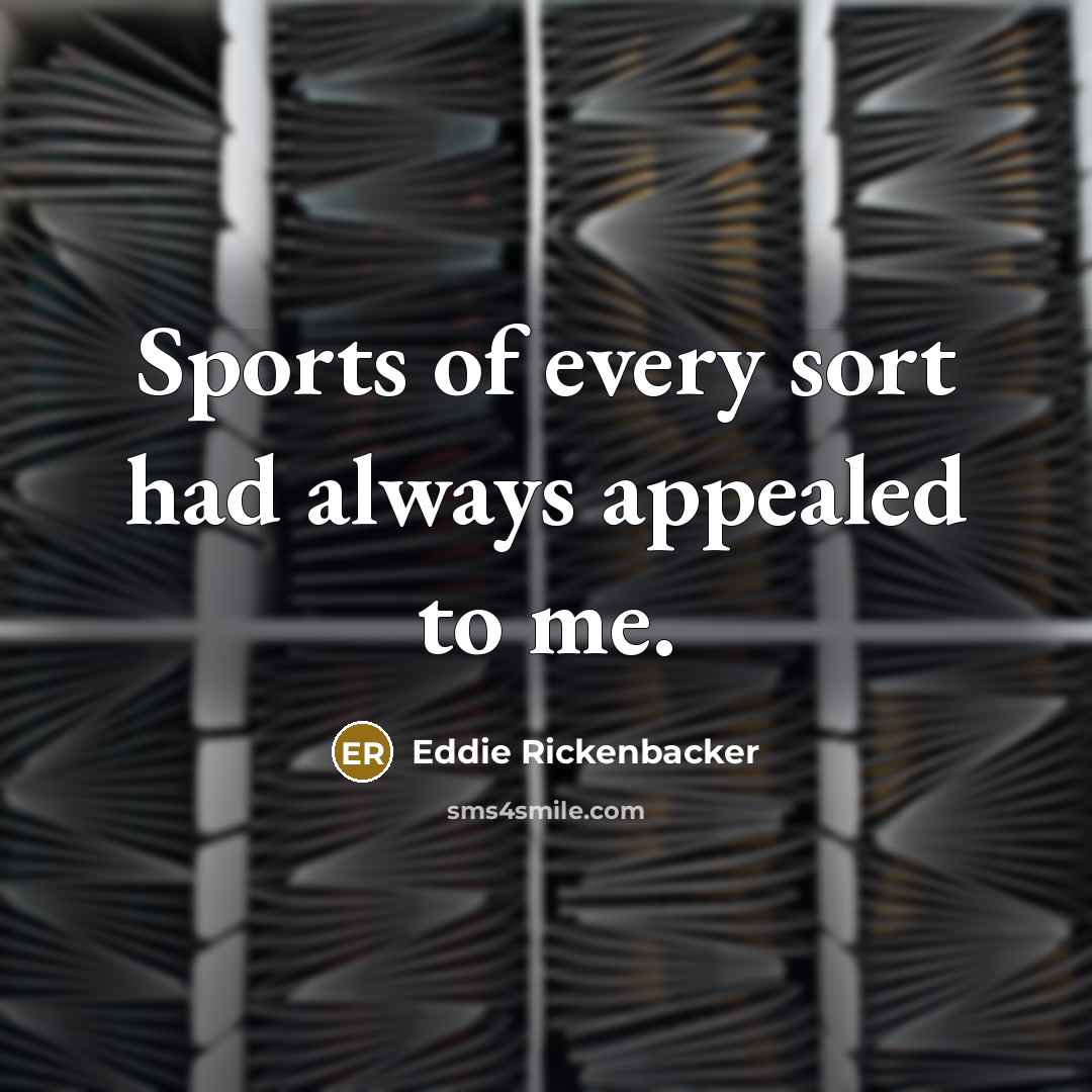 “Sports of every sort had always appealed to me.…” quote by Eddie Rickenbacker