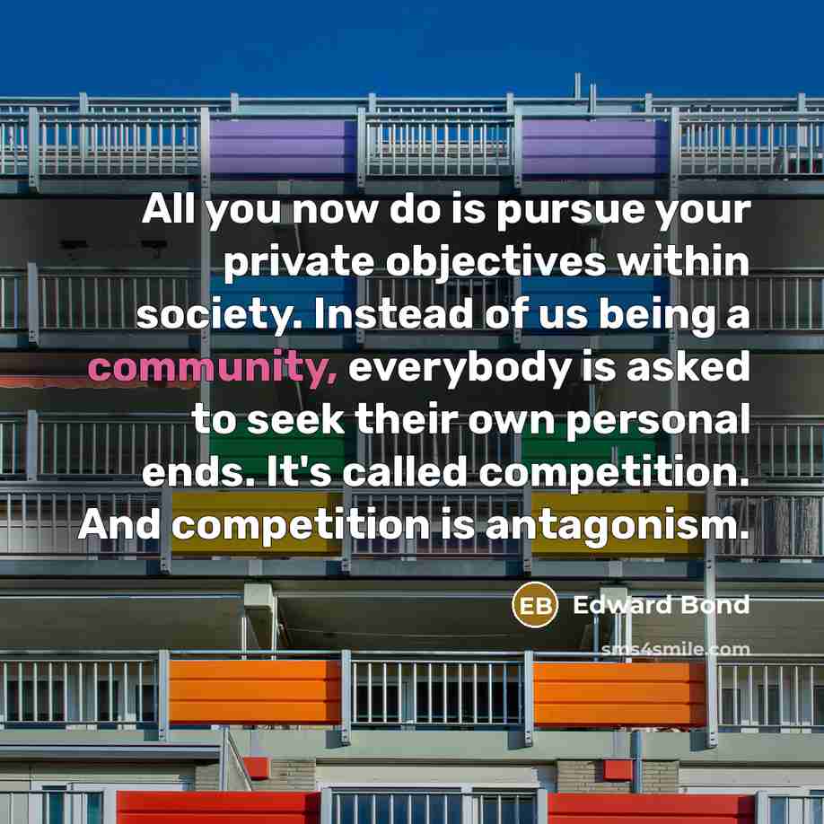 “All you now do is pursue your private objectives within…” quote by Edward Bond