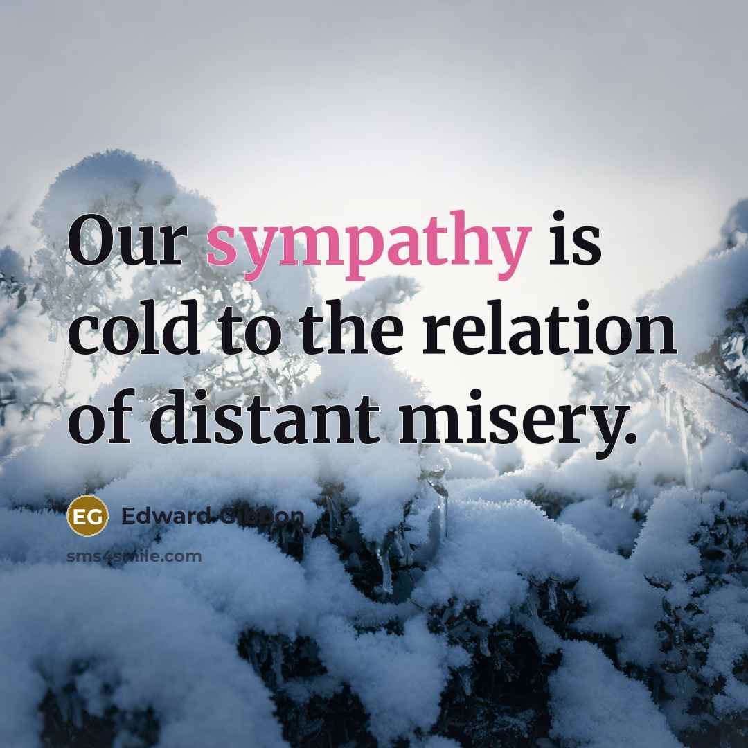“Our sympathy is cold to the relation of distant misery.…” quote by Edward Gibbon