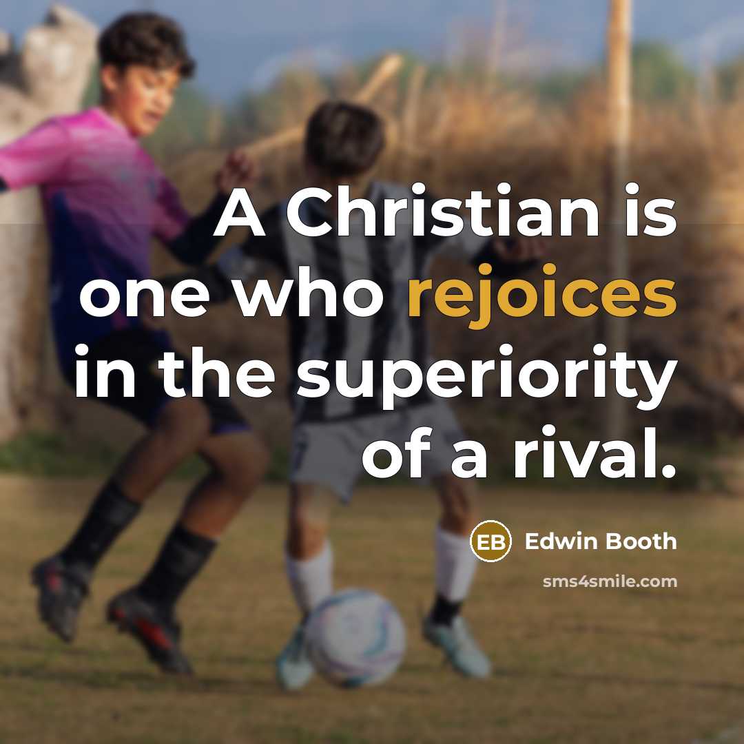 “A Christian is one who rejoices in the superiority of…” quote by Edwin Booth