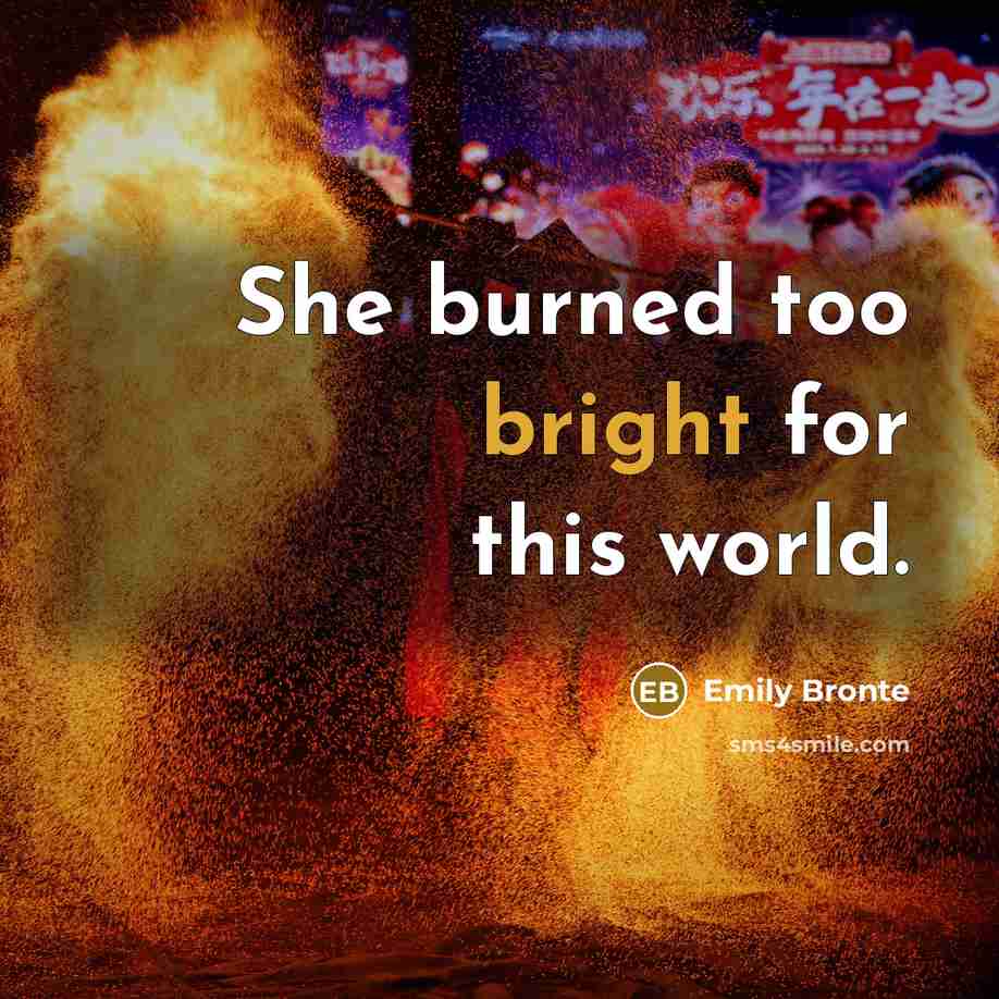 “She burned too bright for this world.” quote by Emily Bronte