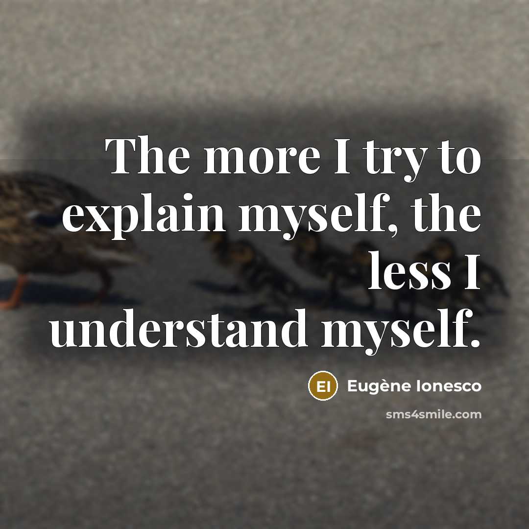 “The more I try to explain myself, the less I…” quote by Eugene Ionesco
