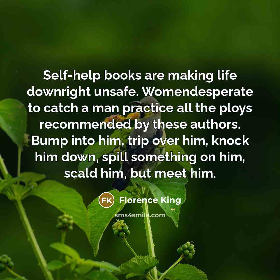 “Self-help books are making life downright unsafe. Womendesperate to catch…” quote by Florence King
