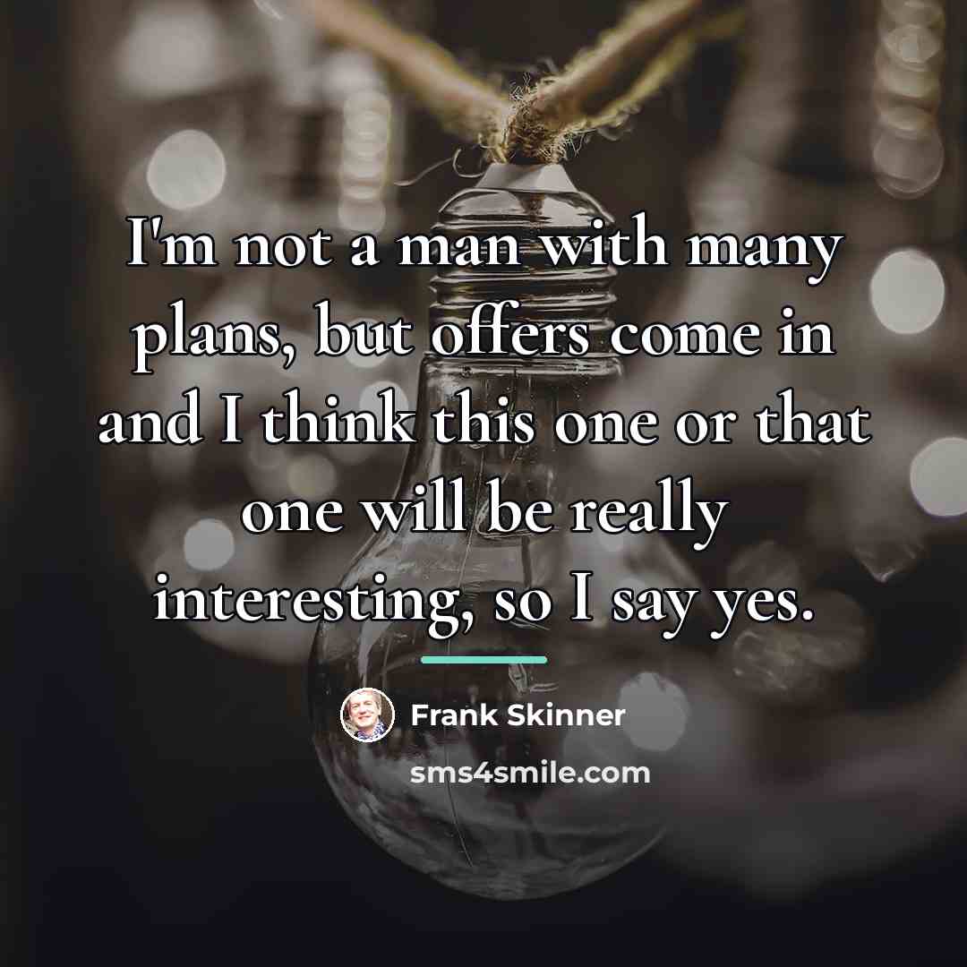“I'm not a man with many plans, but offers come…” quote by Frank Skinner